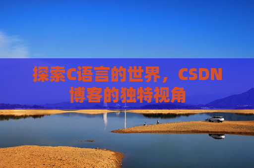 探索C语言的世界，CSDN博客的独特视角